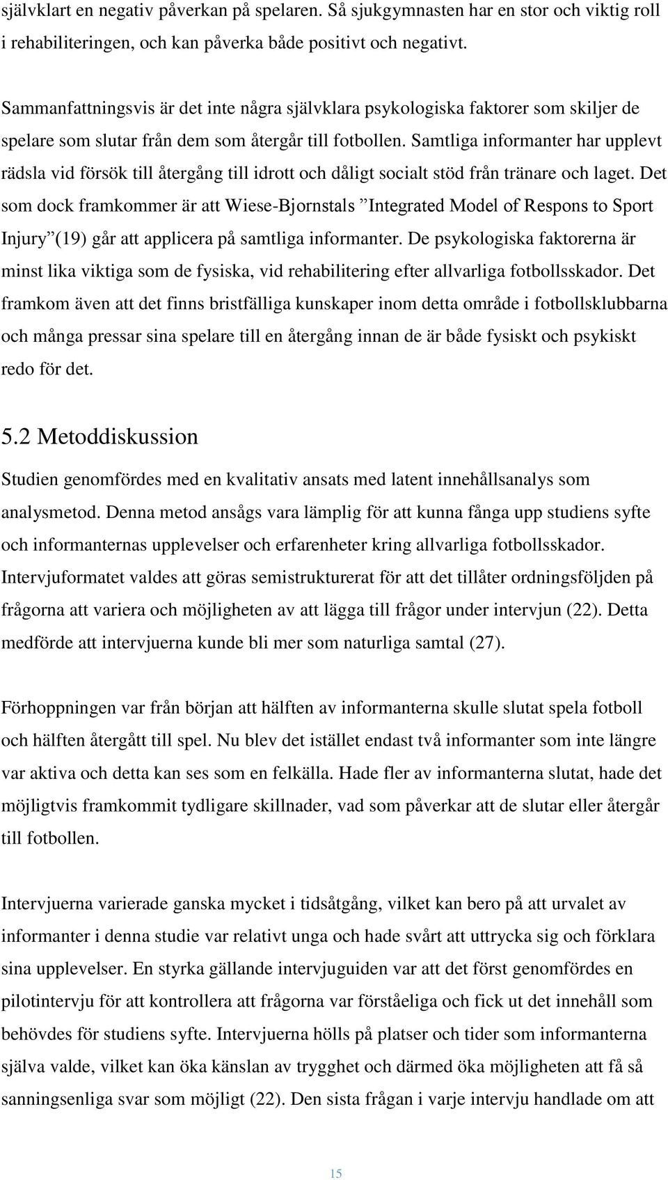 Samtliga informanter har upplevt rädsla vid försök till återgång till idrott och dåligt socialt stöd från tränare och laget.