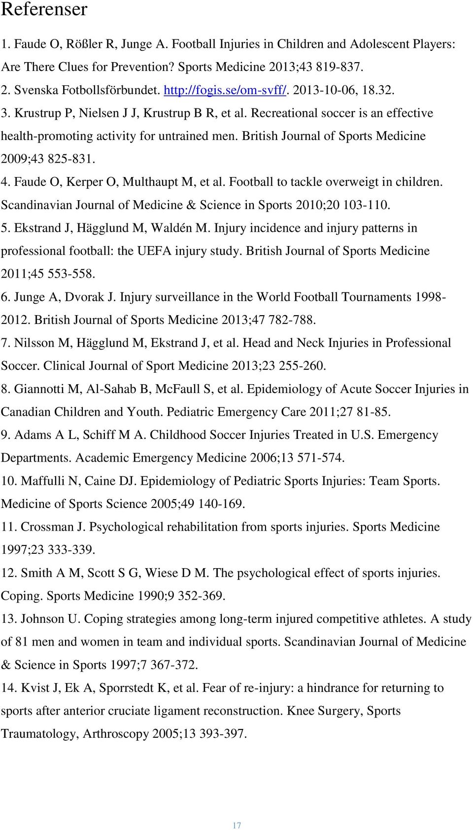 British Journal of Sports Medicine 2009;43 825-831. 4. Faude O, Kerper O, Multhaupt M, et al. Football to tackle overweigt in children.