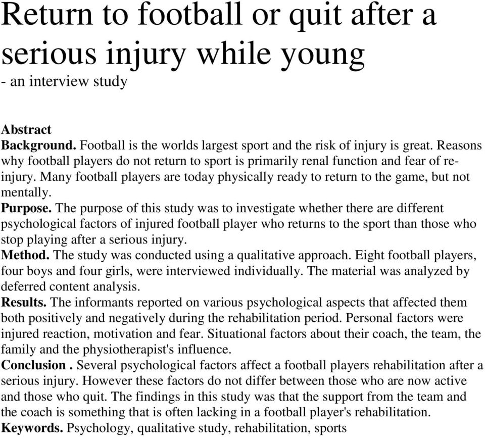 The purpose of this study was to investigate whether there are different psychological factors of injured football player who returns to the sport than those who stop playing after a serious injury.