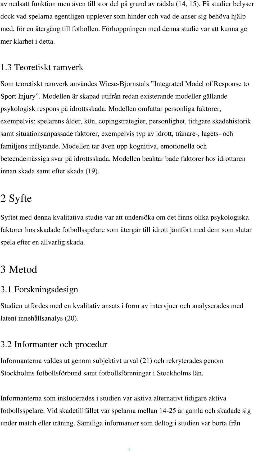 Förhoppningen med denna studie var att kunna ge mer klarhet i detta. 1.3 Teoretiskt ramverk Som teoretiskt ramverk användes Wiese-Bjornstals Integrated Model of Response to Sport Injury.