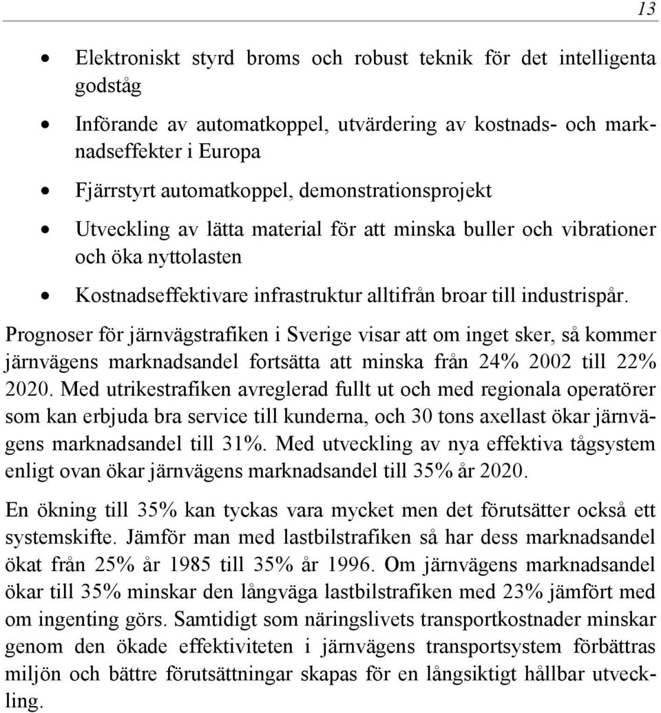 Prognoser för järnvägstrafiken i Sverige visar att om inget sker, så kommer järnvägens marknadsandel fortsätta att minska från 24% 2002 till 22% 2020.