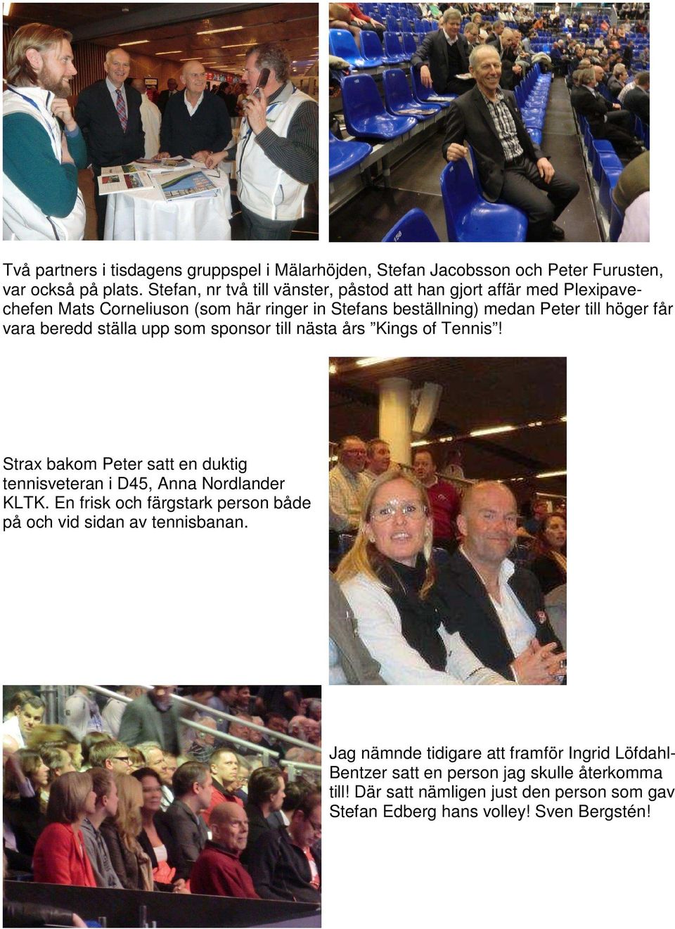 beredd ställa upp som sponsor till nästa års Kings of Tennis! Strax bakom Peter satt en duktig tennisveteran i D45, Anna Nordlander KLTK.