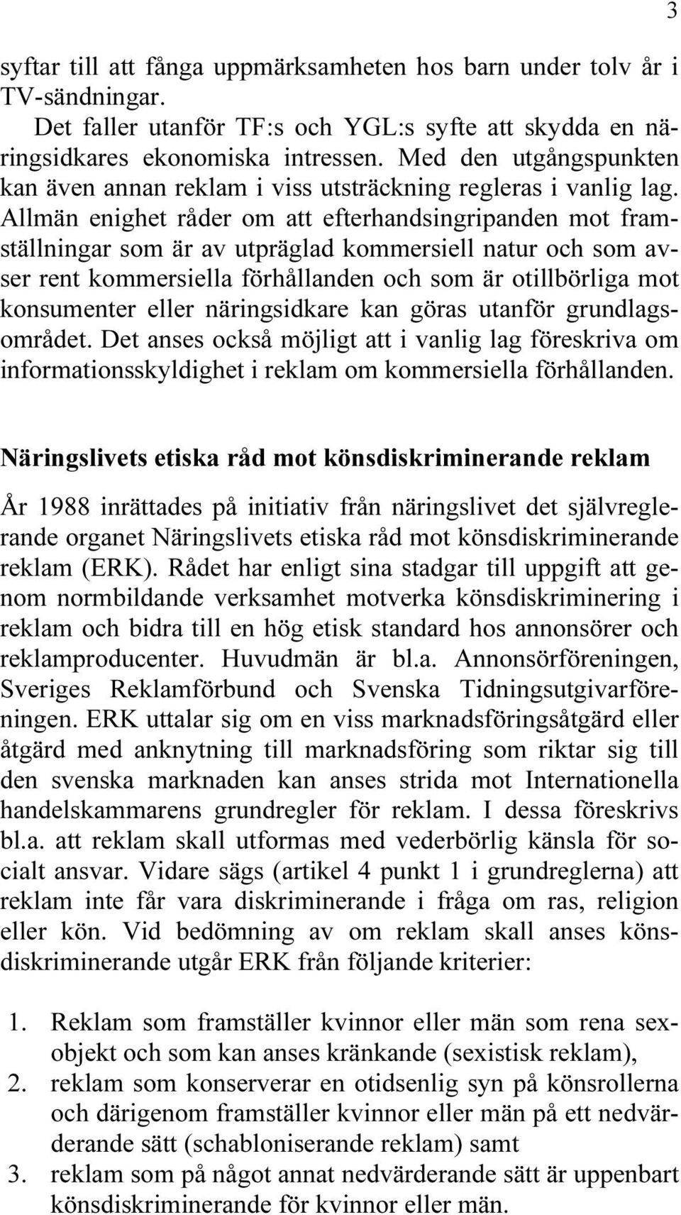 Allmän enighet råder om att efterhandsingripanden mot framställningar som är av utpräglad kommersiell natur och som avser rent kommersiella förhållanden och som är otillbörliga mot konsumenter eller