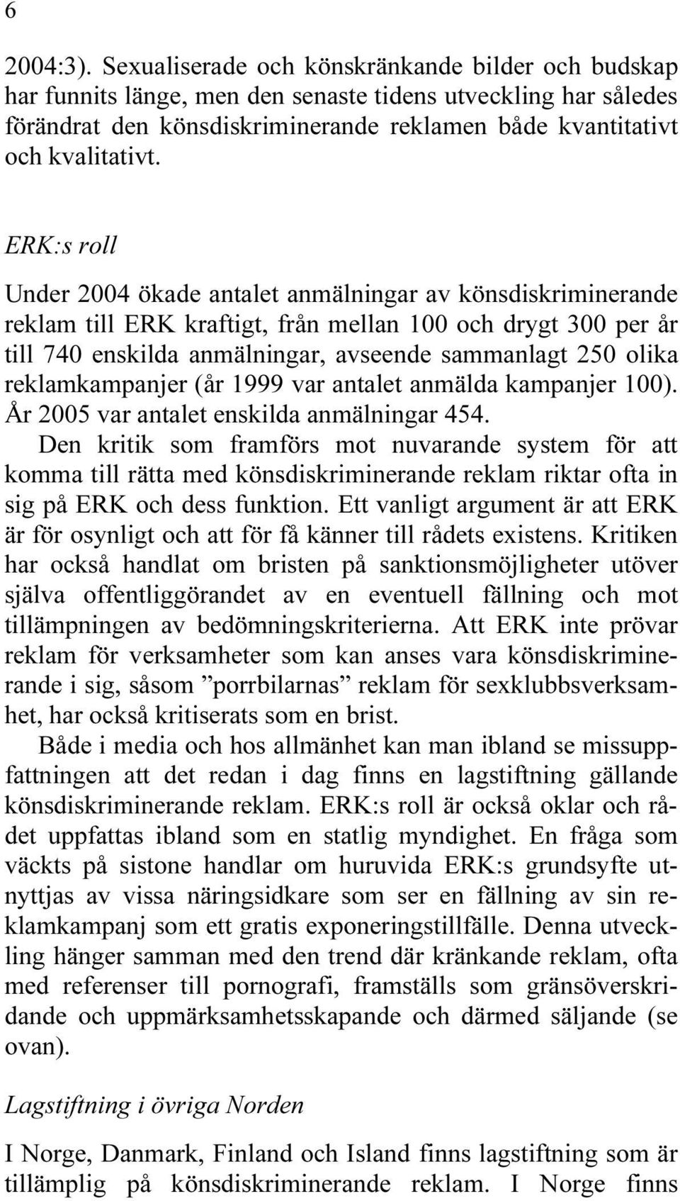 ERK:s roll Under 2004 ökade antalet anmälningar av könsdiskriminerande reklam till ERK kraftigt, från mellan 100 och drygt 300 per år till 740 enskilda anmälningar, avseende sammanlagt 250 olika