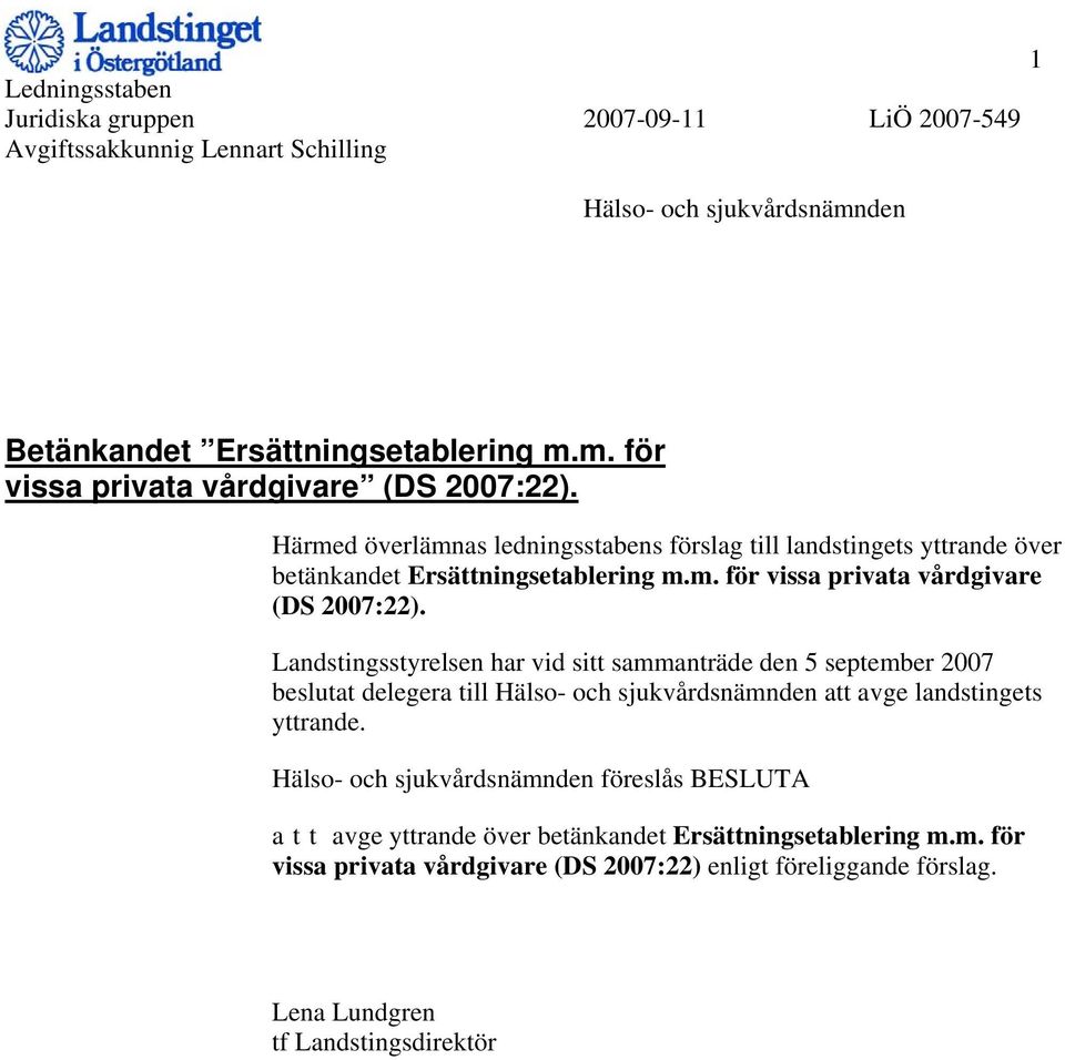 Landstingsstyrelsen har vid sitt sammanträde den 5 september 2007 beslutat delegera till Hälso- och sjukvårdsnämnden att avge landstingets yttrande.