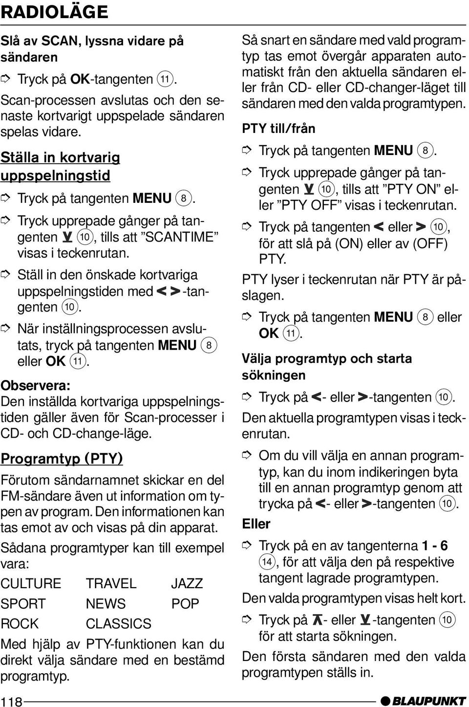 När inställningsprocessen avslutats, tryck på tangenten MENU 8 eller OK ;. Den inställda kortvariga uppspelningstiden gäller även för Scan-processer i CD- och CD-change-läge.