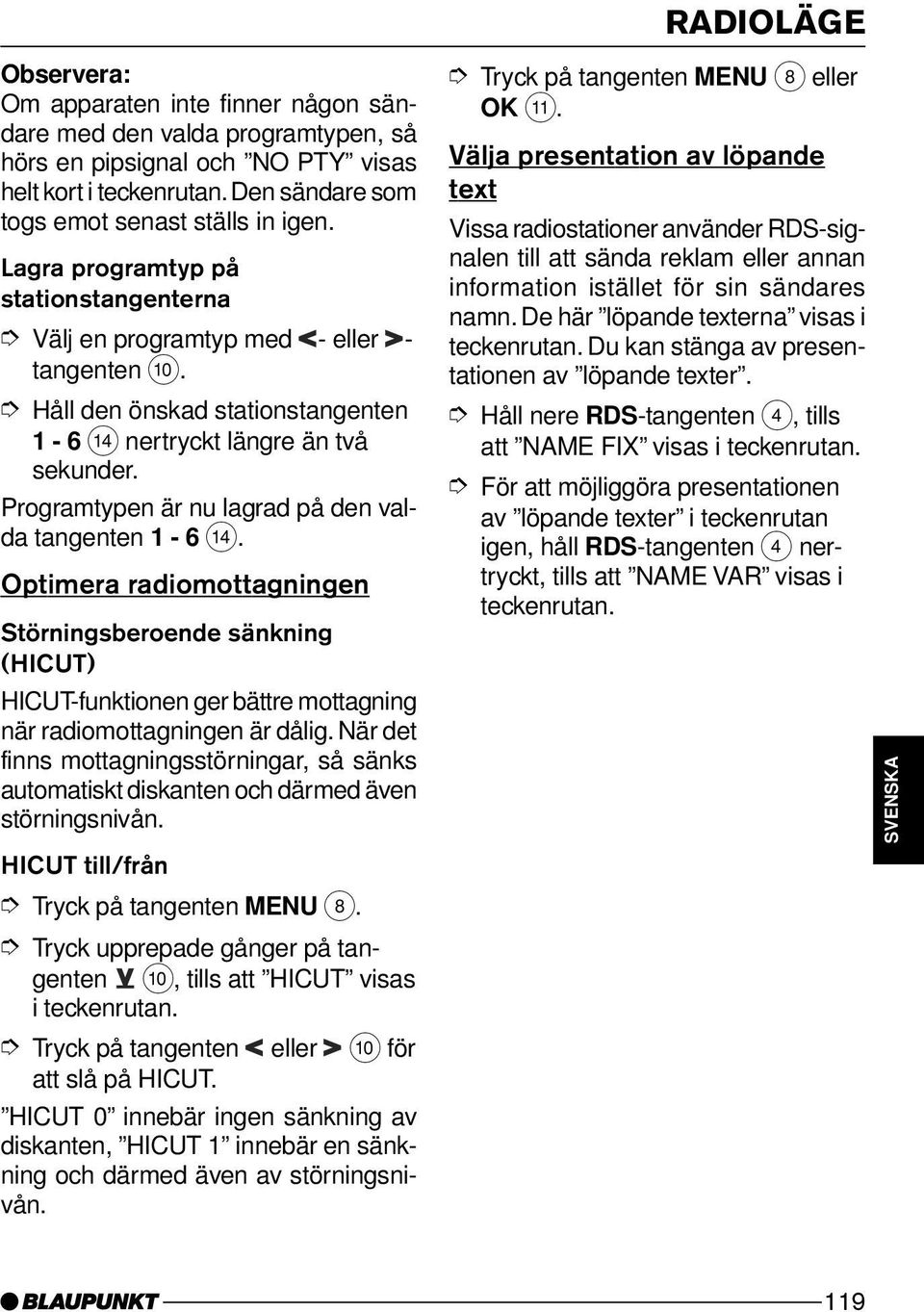 Programtypen är nu lagrad på den valda tangenten 1-6 >. Optimera radiomottagningen Störningsberoende sänkning (HICUT) HICUT-funktionen ger bättre mottagning när radiomottagningen är dålig.