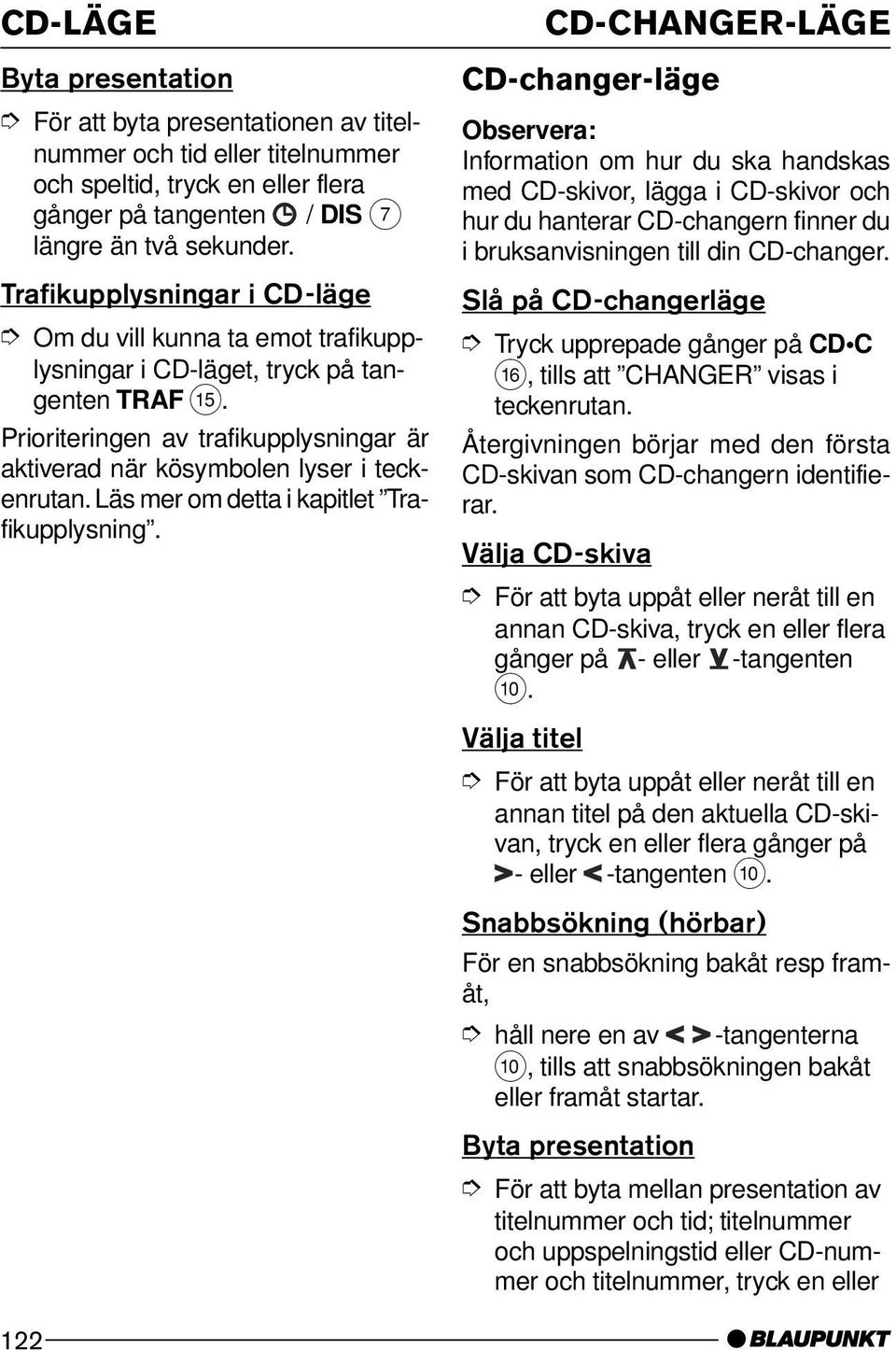 Läs mer om detta i kapitlet Trafikupplysning.