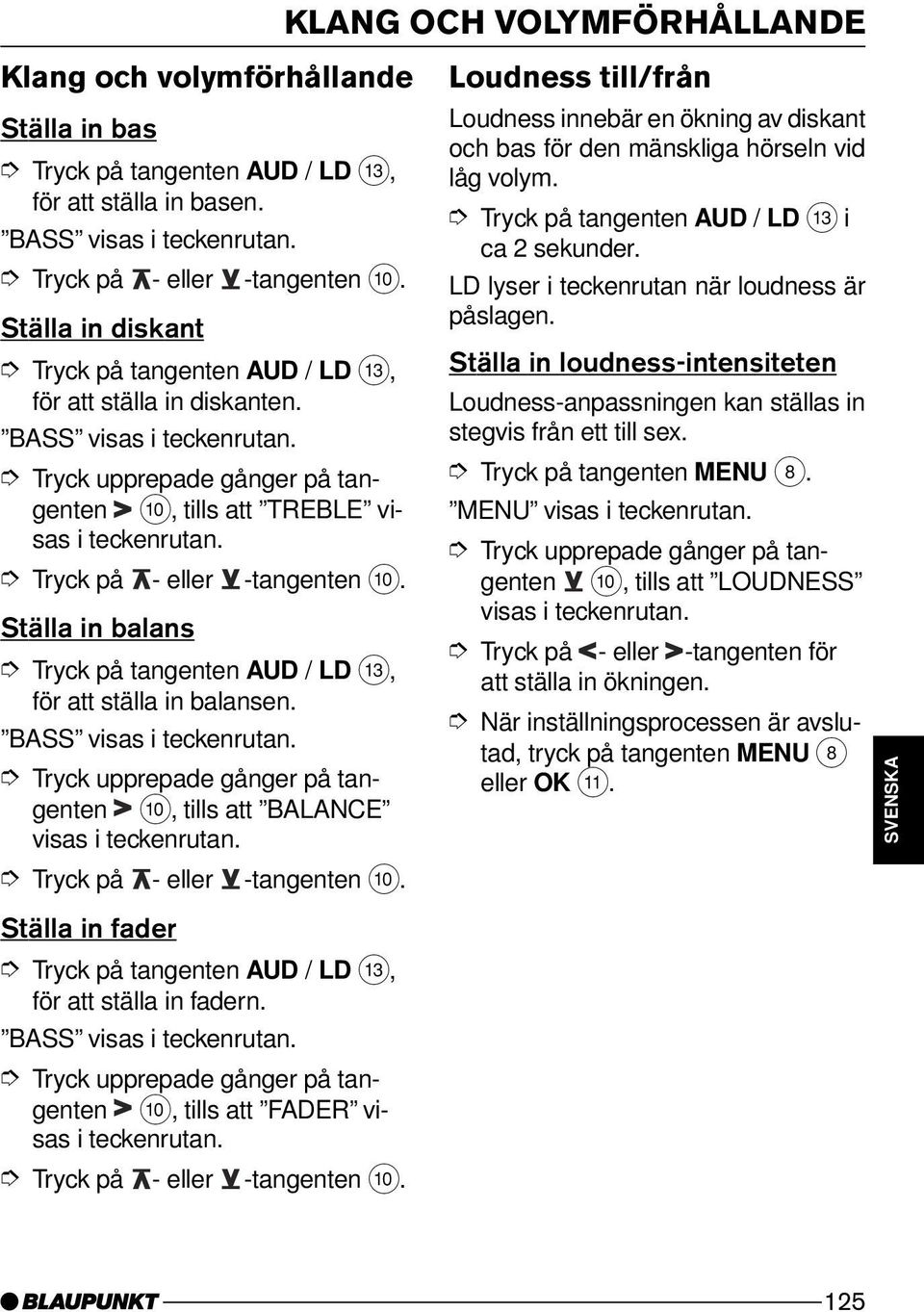Ställa in balans Tryck på tangenten AUD / LD =, för att ställa in balansen. BASS visas i teckenrutan. :, tills att BALANCE visas i teckenrutan. Tryck på - eller -tangenten :.