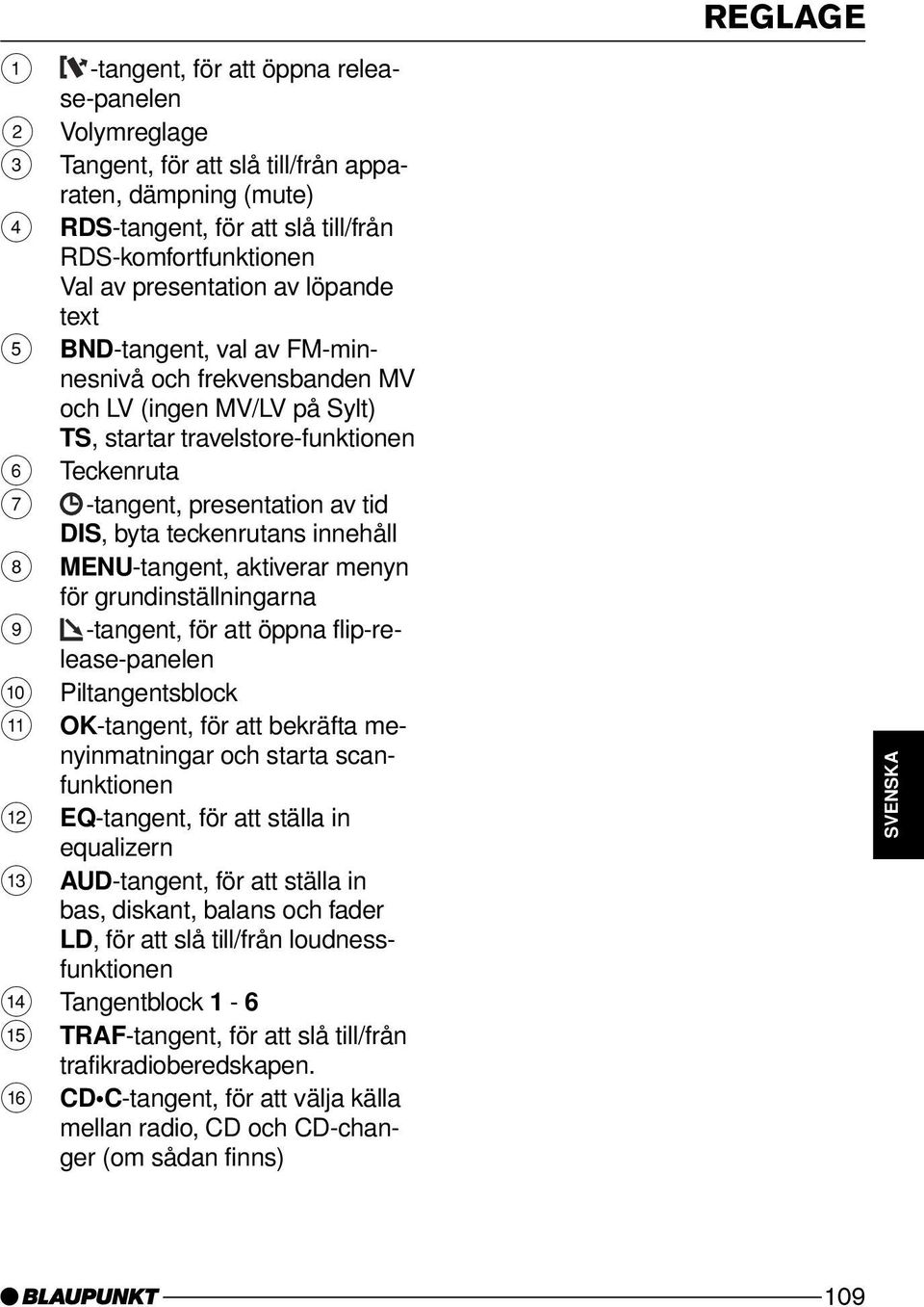 teckenrutans innehåll 8 MENU-tangent, aktiverar menyn för grundinställningarna 9 -tangent, för att öppna flip-release-panelen : Piltangentsblock ; OK-tangent, för att bekräfta menyinmatningar och