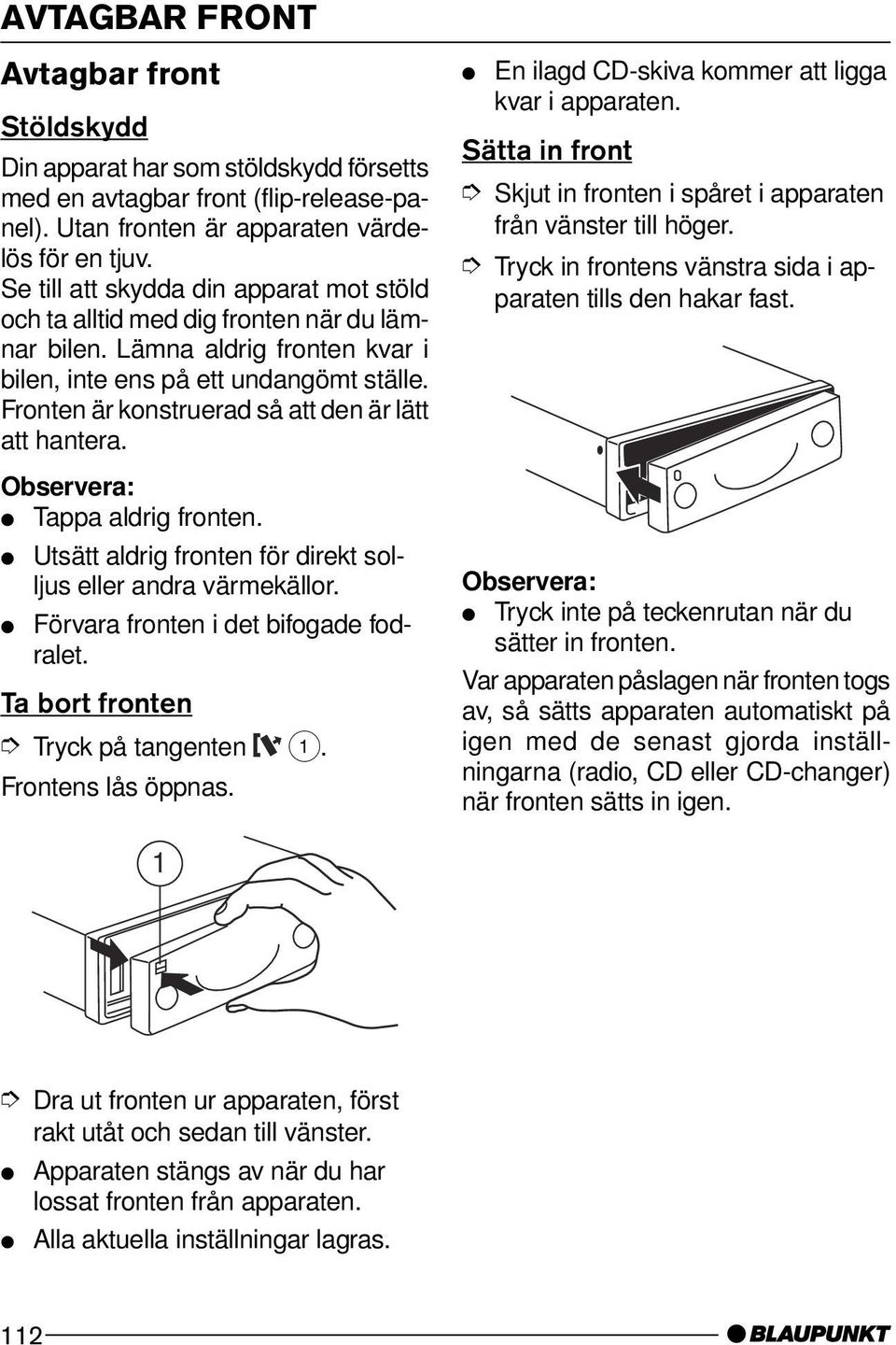 Fronten är konstruerad så att den är lätt att hantera. Tappa aldrig fronten. Utsätt aldrig fronten för direkt solljus eller andra värmekällor. Förvara fronten i det bifogade fodralet.
