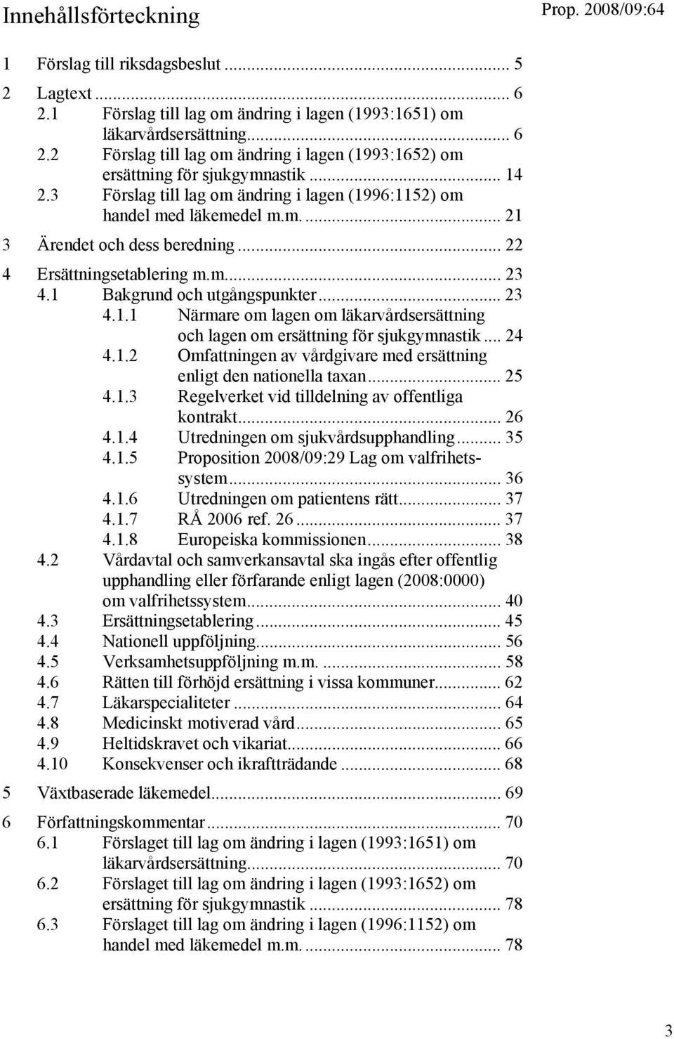 .. 24 4.1.2 Omfattningen av vårdgivare med ersättning enligt den nationella taxan... 25 4.1.3 Regelverket vid tilldelning av offentliga kontrakt... 26 4.1.4 Utredningen om sjukvårdsupphandling... 35 4.