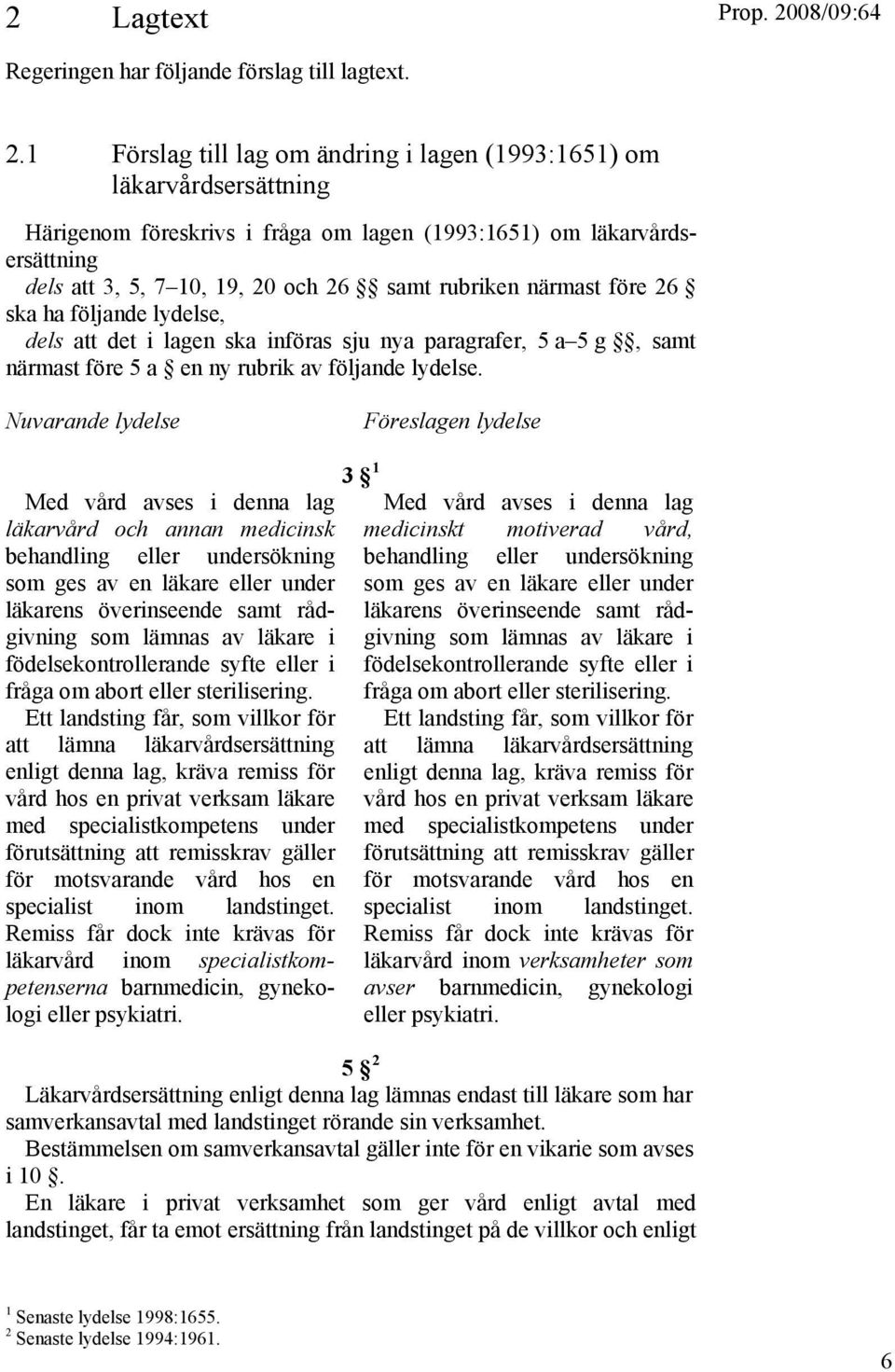 närmast före 26 ska ha följande lydelse, dels att det i lagen ska införas sju nya paragrafer, 5 a 5 g, samt närmast före 5 a en ny rubrik av följande lydelse.