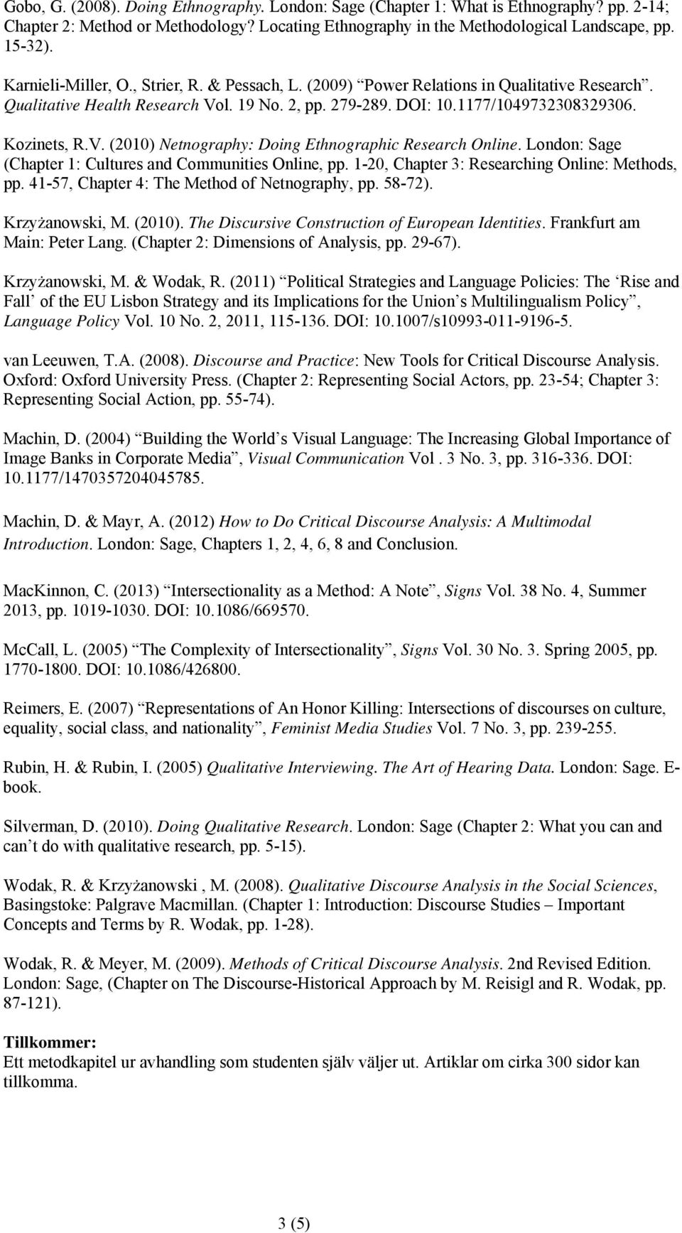 London: Sage (Chapter 1: Cultures and Communities Online, pp. 1-20, Chapter 3: Researching Online: Methods, pp. 41-57, Chapter 4: The Method of Netnography, pp. 58-72). Krzyżanowski, M. (2010).