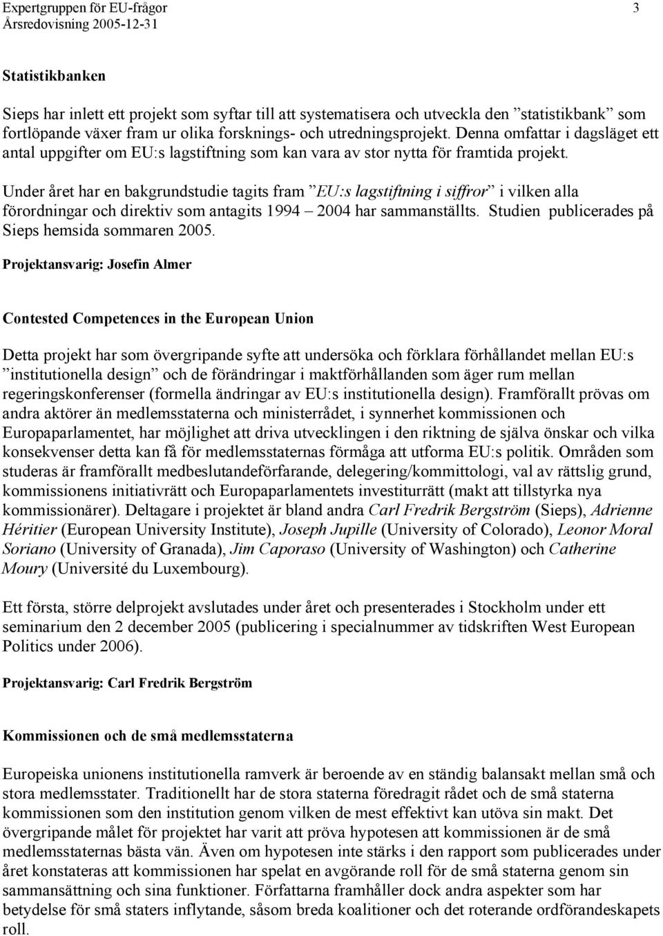 Under året har en bakgrundstudie tagits fram EU:s lagstiftning i siffror i vilken alla förordningar och direktiv som antagits 1994 2004 har sammanställts.