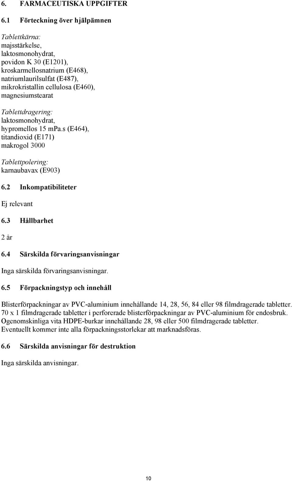 magnesiumstearat Tablettdragering: laktosmonohydrat, hypromellos 15 mpa.s (E464), titandioxid (E171) makrogol 3000 Tablettpolering: karnaubavax (E903) 6.2 Inkompatibiliteter Ej relevant 6.