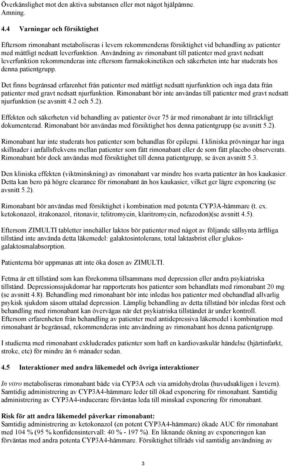 Användning av rimonabant till patienter med gravt nedsatt leverfunktion rekommenderas inte eftersom farmakokinetiken och säkerheten inte har studerats hos denna patientgrupp.