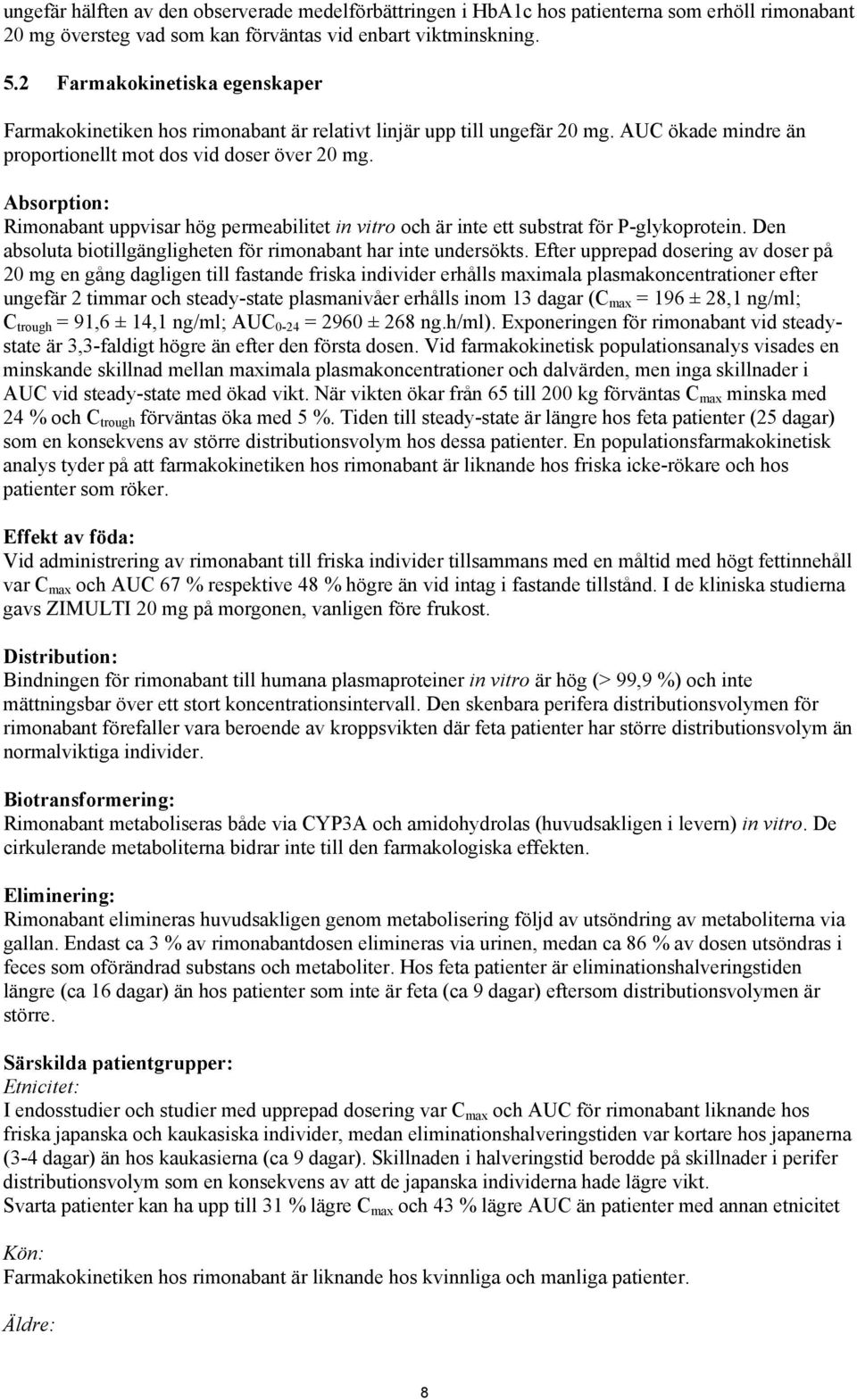 Absorption: Rimonabant uppvisar hög permeabilitet in vitro och är inte ett substrat för P-glykoprotein. Den absoluta biotillgängligheten för rimonabant har inte undersökts.