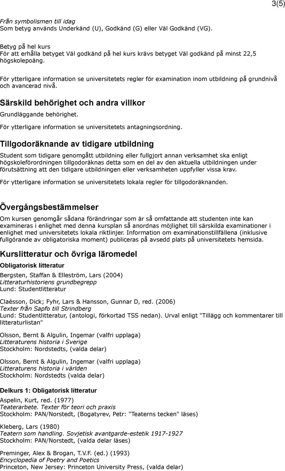 För ytterligare information se universitetets antagningsordning.