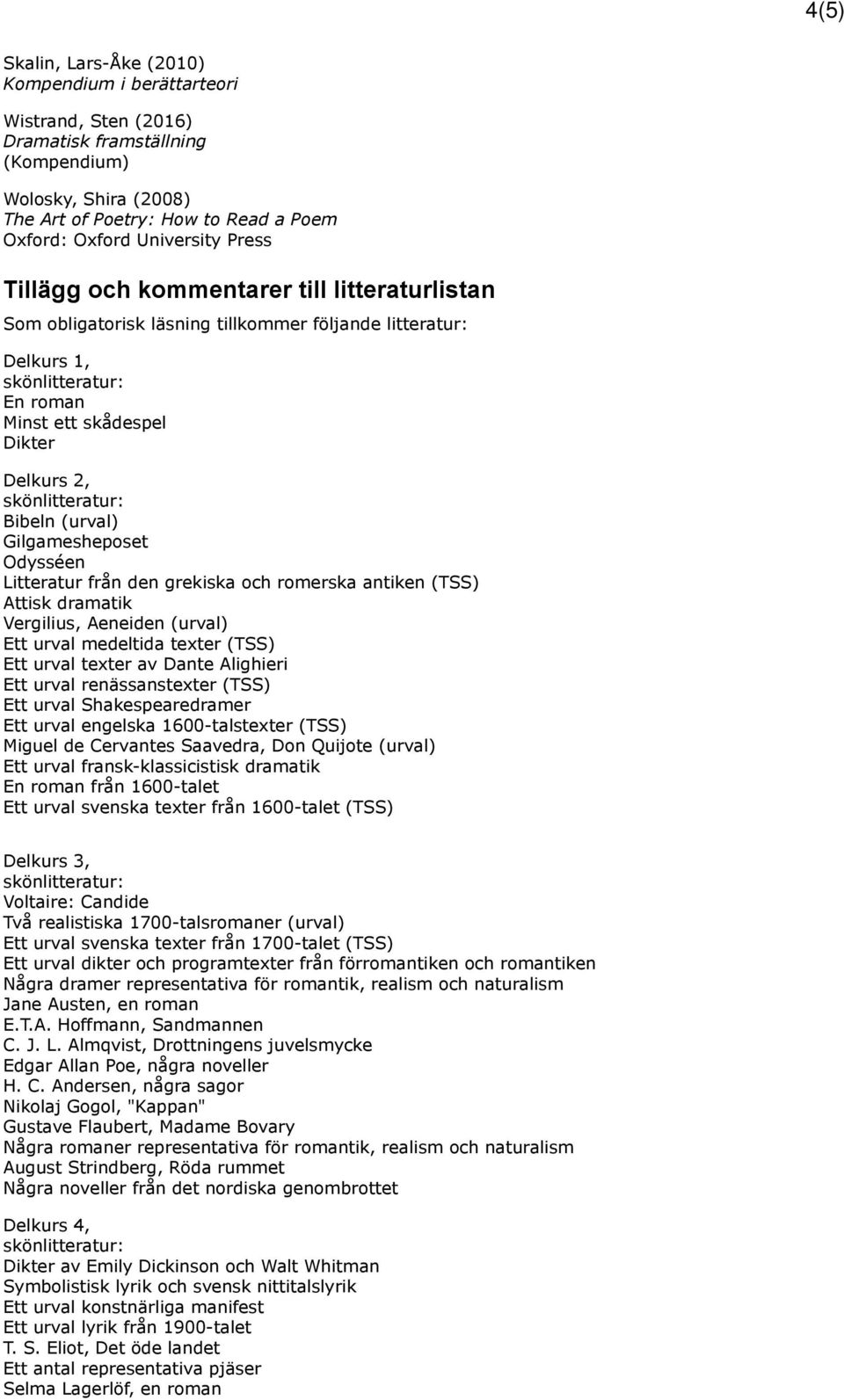 Gilgamesheposet Odysséen Litteratur från den grekiska och romerska antiken (TSS) Attisk dramatik Vergilius, Aeneiden (urval) Ett urval medeltida texter (TSS) Ett urval texter av Dante Alighieri Ett