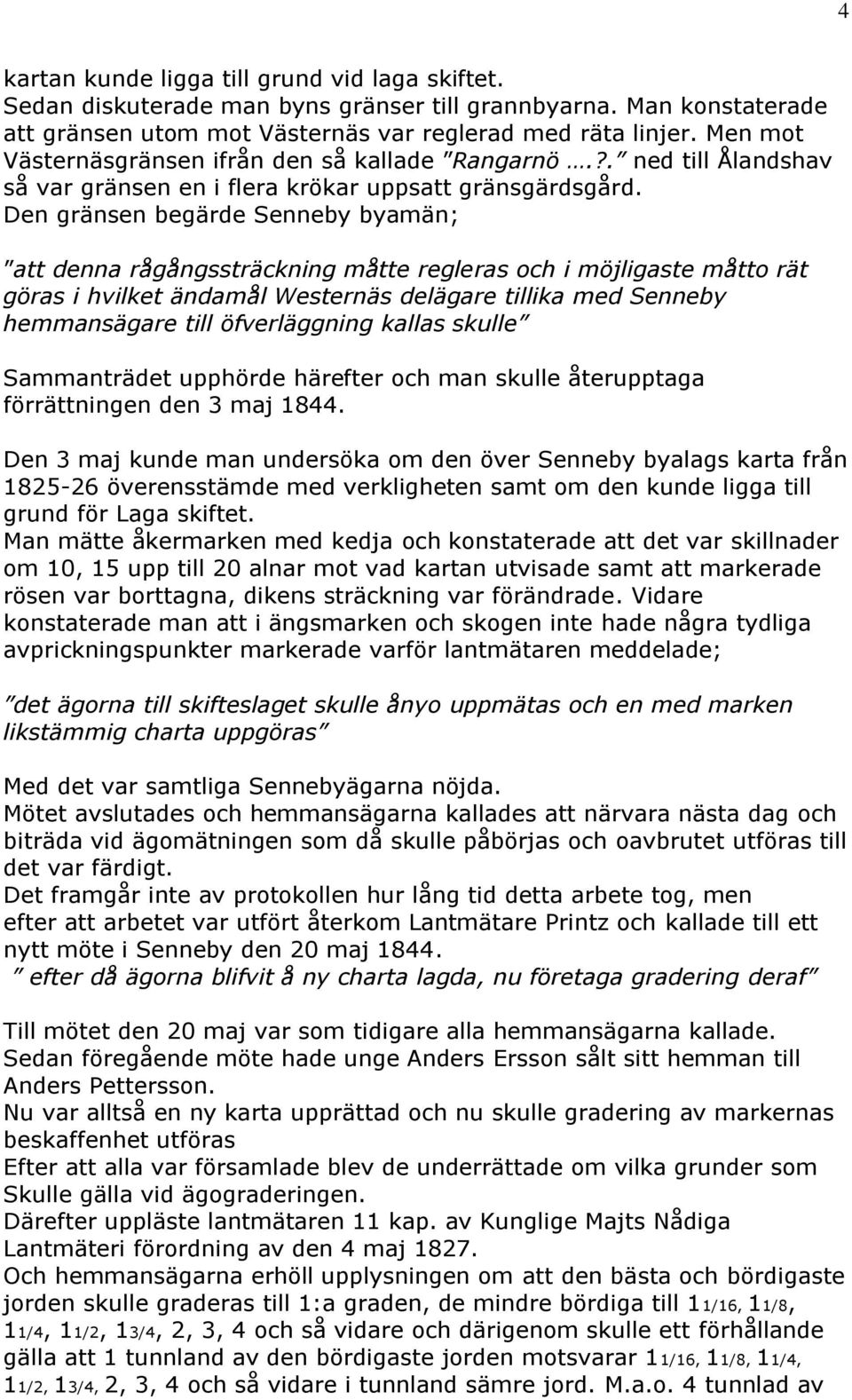 Den gränsen begärde Senneby byamän; att denna rågångssträckning måtte regleras och i möjligaste måtto rät göras i hvilket ändamål Westernäs delägare tillika med Senneby hemmansägare till