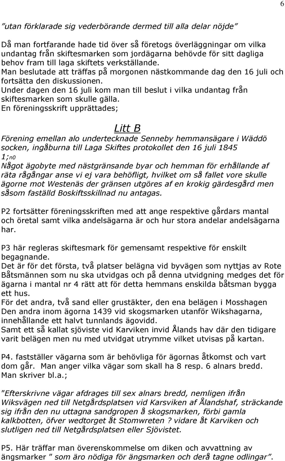 Under dagen den 16 juli kom man till beslut i vilka undantag från skiftesmarken som skulle gälla.