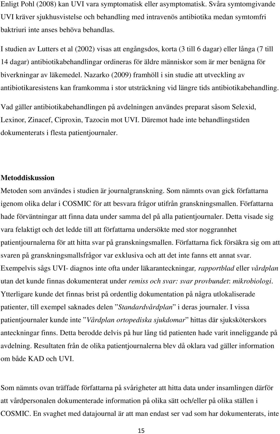 I studien av Lutters et al (2002) visas att engångsdos, korta (3 till 6 dagar) eller långa (7 till 14 dagar) antibiotikabehandlingar ordineras för äldre människor som är mer benägna för biverkningar