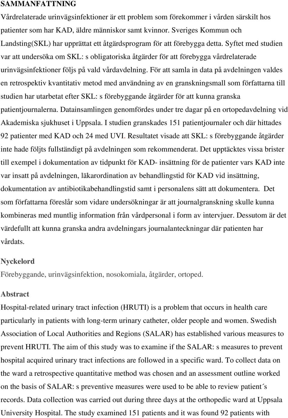 Syftet med studien var att undersöka om SKL: s obligatoriska åtgärder för att förebygga vårdrelaterade urinvägsinfektioner följs på vald vårdavdelning.