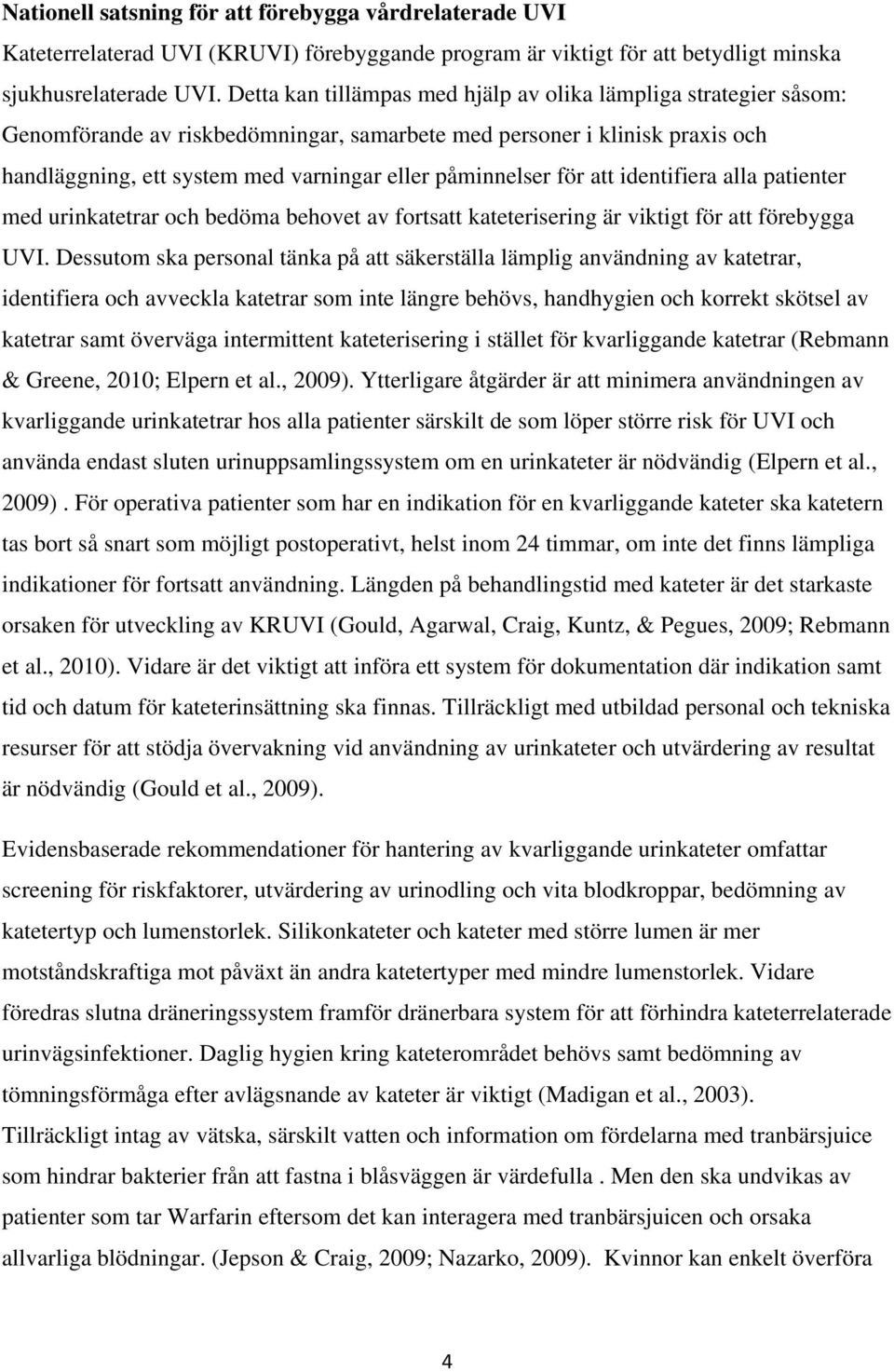 för att identifiera alla patienter med urinkatetrar och bedöma behovet av fortsatt kateterisering är viktigt för att förebygga UVI.