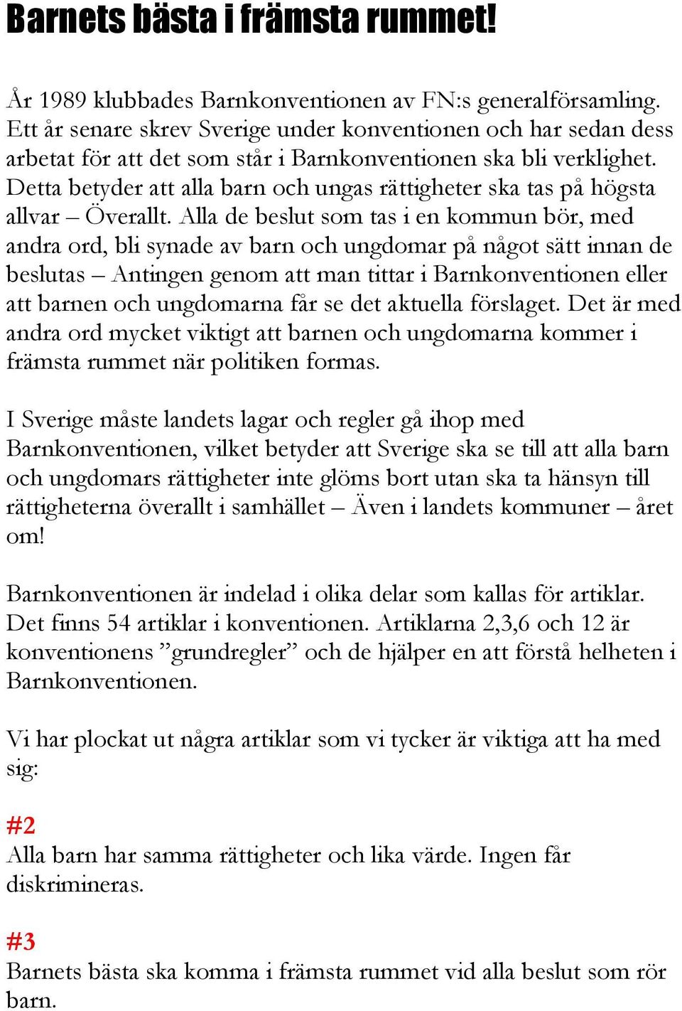 Detta betyder att alla barn och ungas rättigheter ska tas på högsta allvar Överallt.