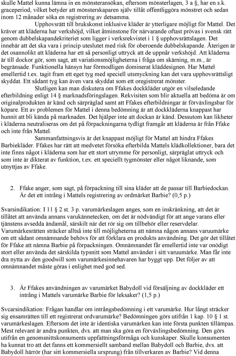 Det kräver att kläderna har verkshöjd, vilket åtminstone för närvarande oftast prövas i svensk rätt genom dubbelskapandekriteriet som ligger i verksrekvistet i 1 upphovsrättslagen.