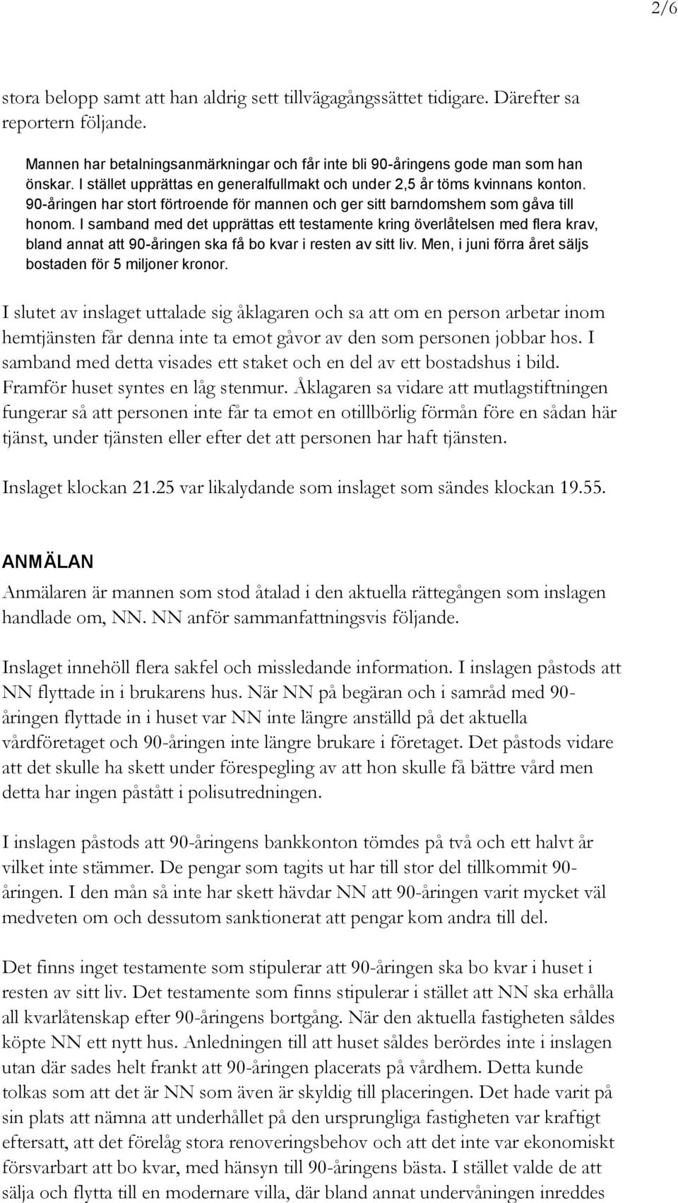 I samband med det upprättas ett testamente kring överlåtelsen med flera krav, bland annat att 90-åringen ska få bo kvar i resten av sitt liv.