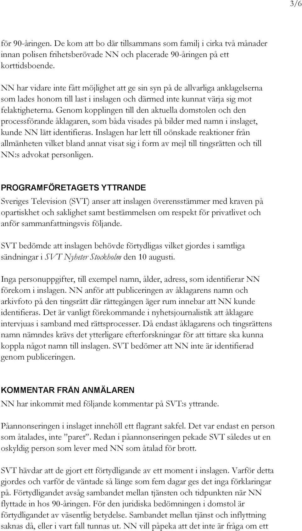 Genom kopplingen till den aktuella domstolen och den processförande åklagaren, som båda visades på bilder med namn i inslaget, kunde NN lätt identifieras.