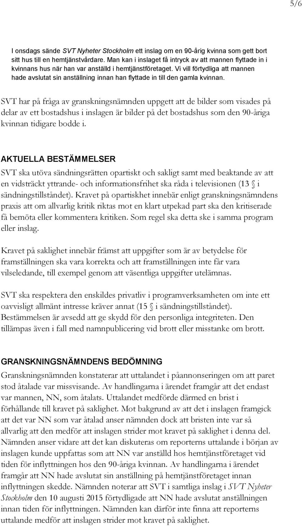 Vi vill förtydliga att mannen hade avslutat sin anställning innan han flyttade in till den gamla kvinnan.