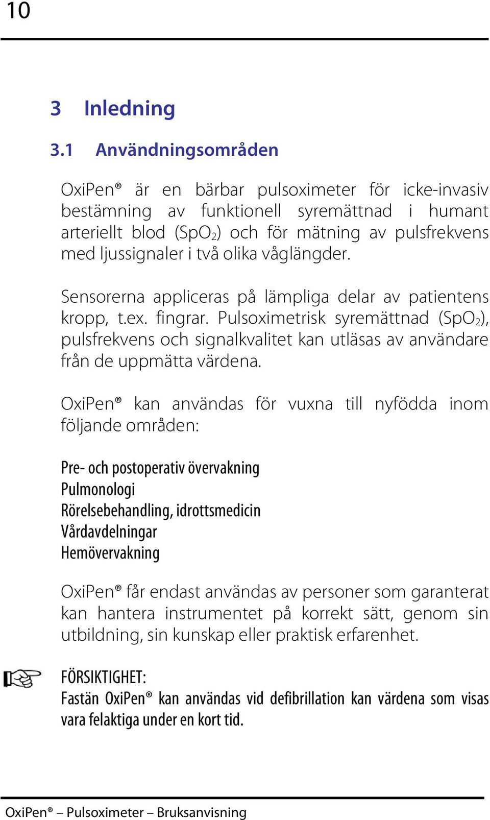 olika våglängder. Sensorerna appliceras på lämpliga delar av patientens kropp, t.ex. fingrar.