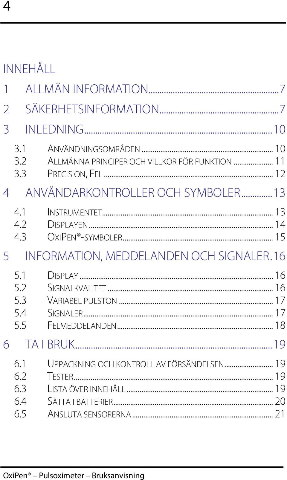 .. 14 4.3 OXIPEN -SYMBOLER... 15 5 INFORMATION, MEDDELANDEN OCH SIGNALER.16 5.1 DISPLAY... 16 5.2 SIGNALKVALITET... 16 5.3 VARIABEL PULSTON... 17 5.