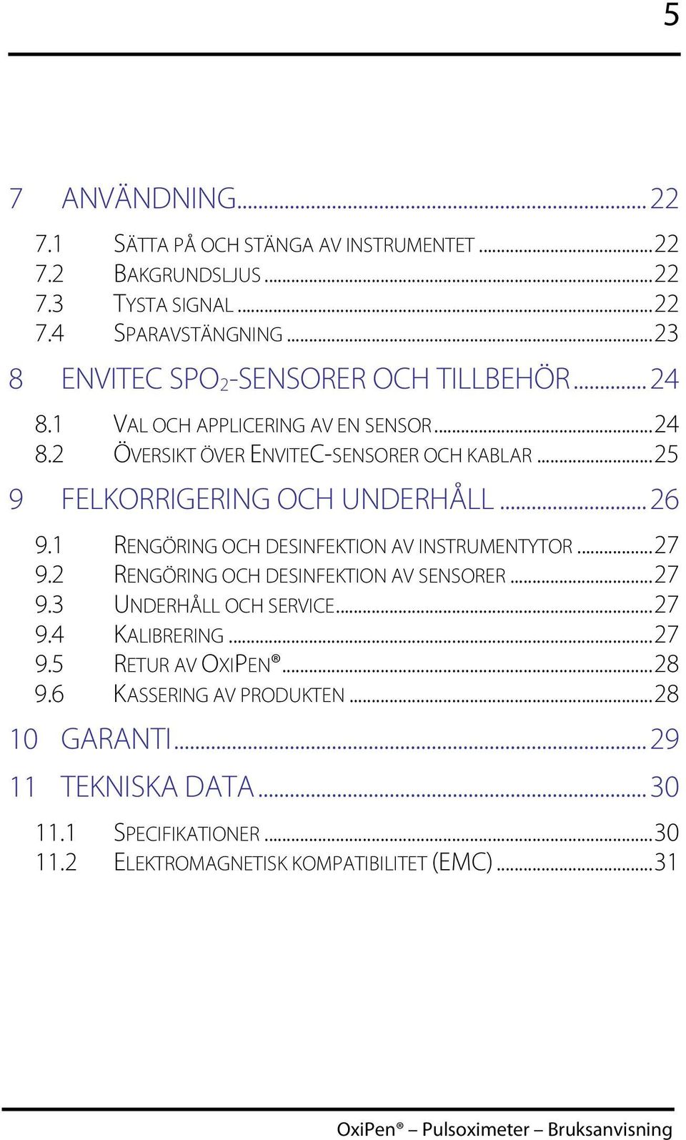 ..25 9 FELKORRIGERING OCH UNDERHÅLL...26 9.1 RENGÖRING OCH DESINFEKTION AV INSTRUMENTYTOR...27 9.2 RENGÖRING OCH DESINFEKTION AV SENSORER...27 9.3 UNDERHÅLL OCH SERVICE.