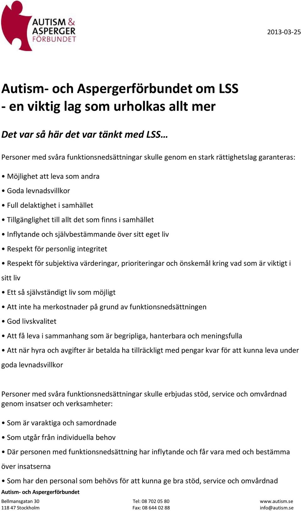 för subjektiva värderingar, prioriteringar och önskemål kring vad som är viktigt i sitt liv Ett så självständigt liv som möjligt Att inte ha merkostnader på grund av funktionsnedsättningen God