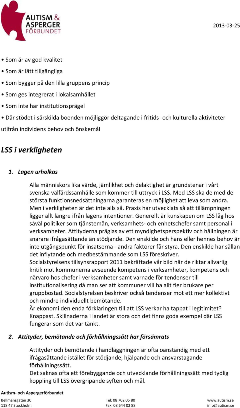 Lagen urholkas Alla människors lika värde, jämlikhet och delaktighet är grundstenar i vårt svenska välfärdssamhälle som kommer till uttryck i LSS.