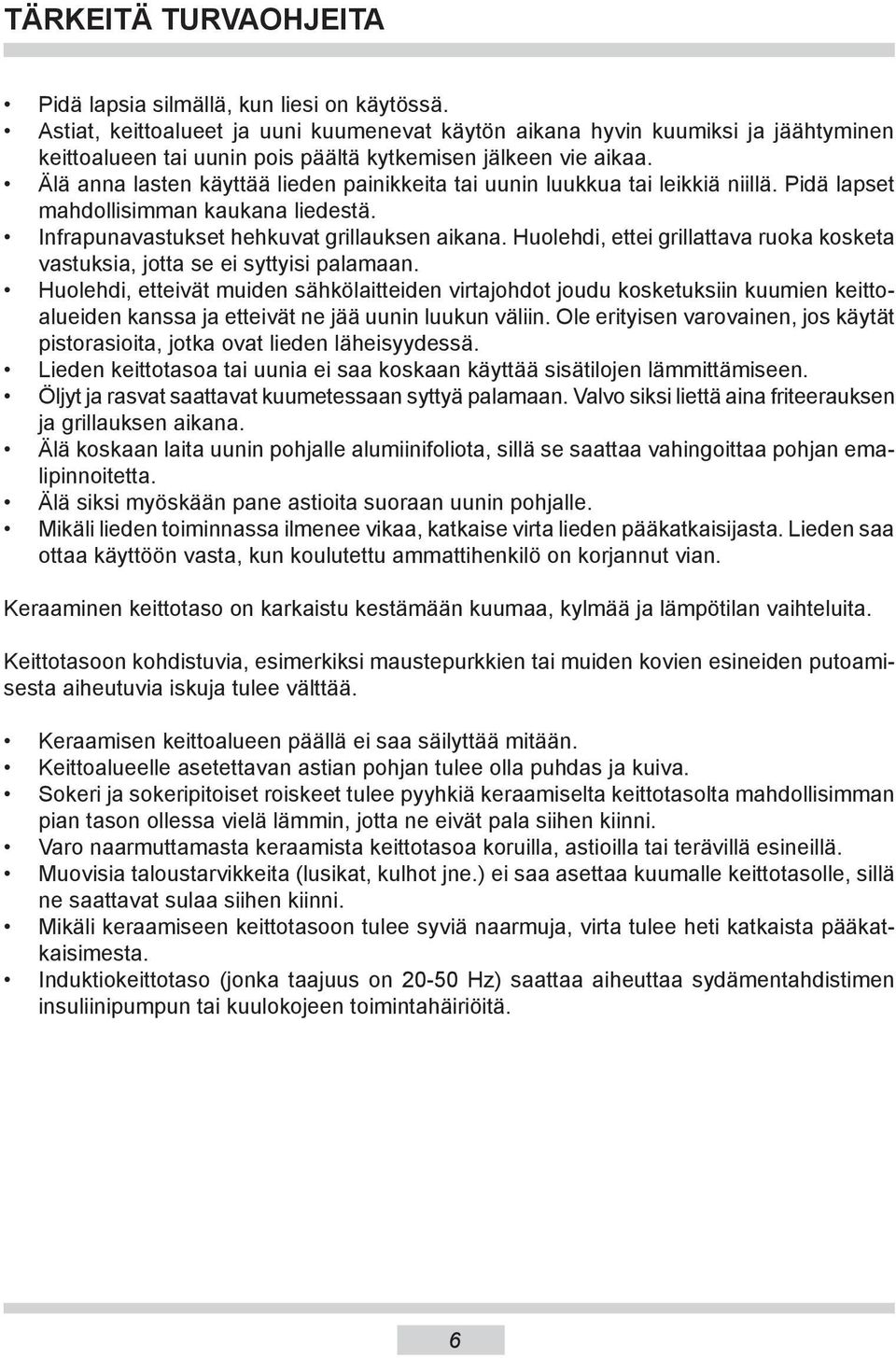 Älä anna lasten käyttää lieden painikkeita tai uunin luukkua tai leikkiä niillä. Pidä lapset mahdollisimman kaukana liedestä. Infrapunavastukset hehkuvat grillauksen aikana.