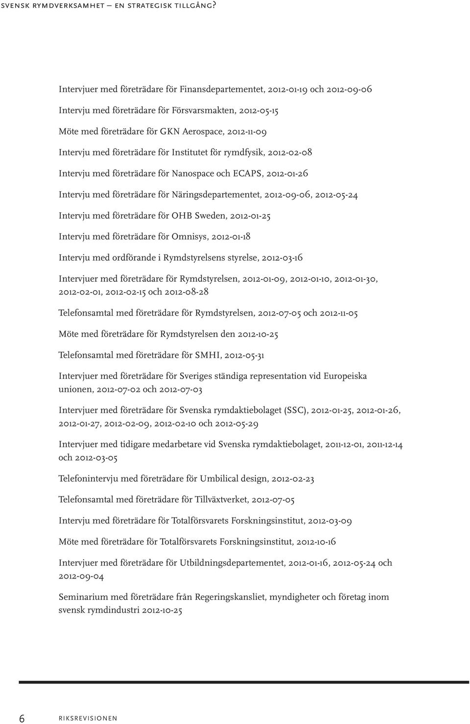 företrädare för Institutet för rymdfysik, 2012-02-08 Intervju med företrädare för Nanospace och ECAPS, 2012-01-26 Intervju med företrädare för Näringsdepartementet, 2012-09-06, 2012-05-24 Intervju