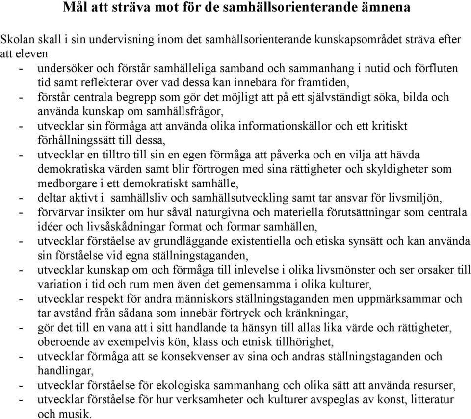 använda kunskap om samhällsfrågor, - utvecklar sin förmåga att använda olika informationskällor och ett kritiskt förhållningssätt till dessa, - utvecklar en tilltro till sin en egen förmåga att