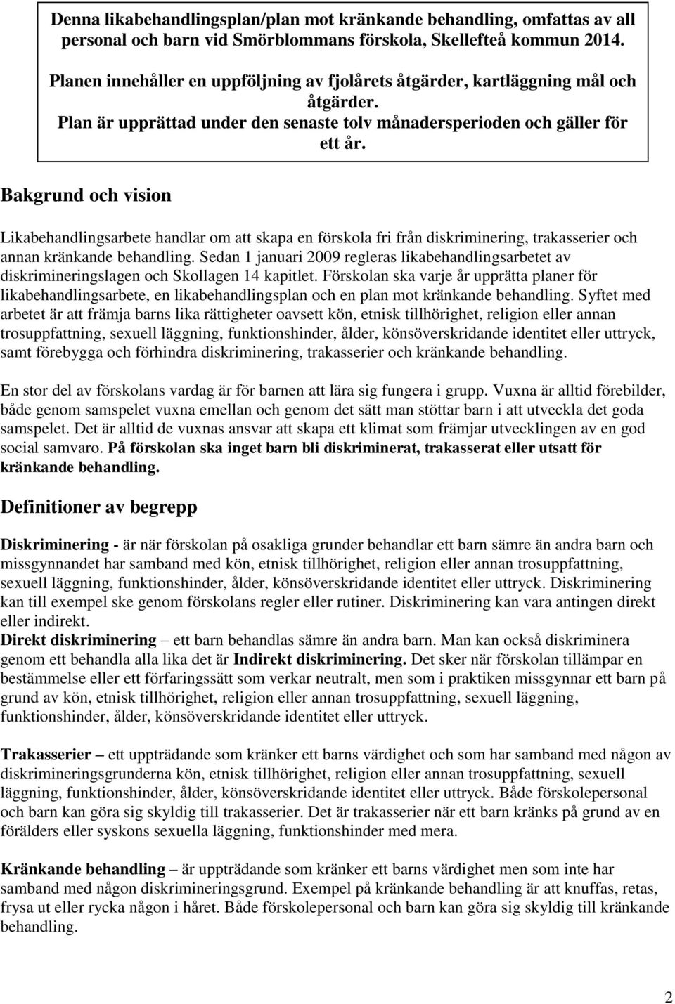 Bakgrund och vision Likabehandlingsarbete handlar om att skapa en förskola fri från diskriminering, trakasserier och annan kränkande behandling.