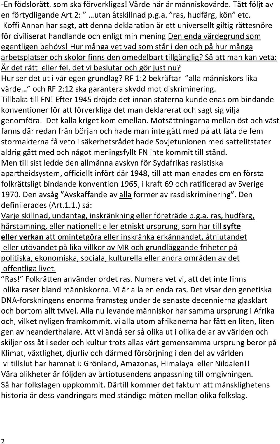 Hur många vet vad som står i den och på hur många arbetsplatser och skolor finns den omedelbart tillgänglig? Så att man kan veta: Är det rätt eller fel, det vi beslutar och gör just nu?