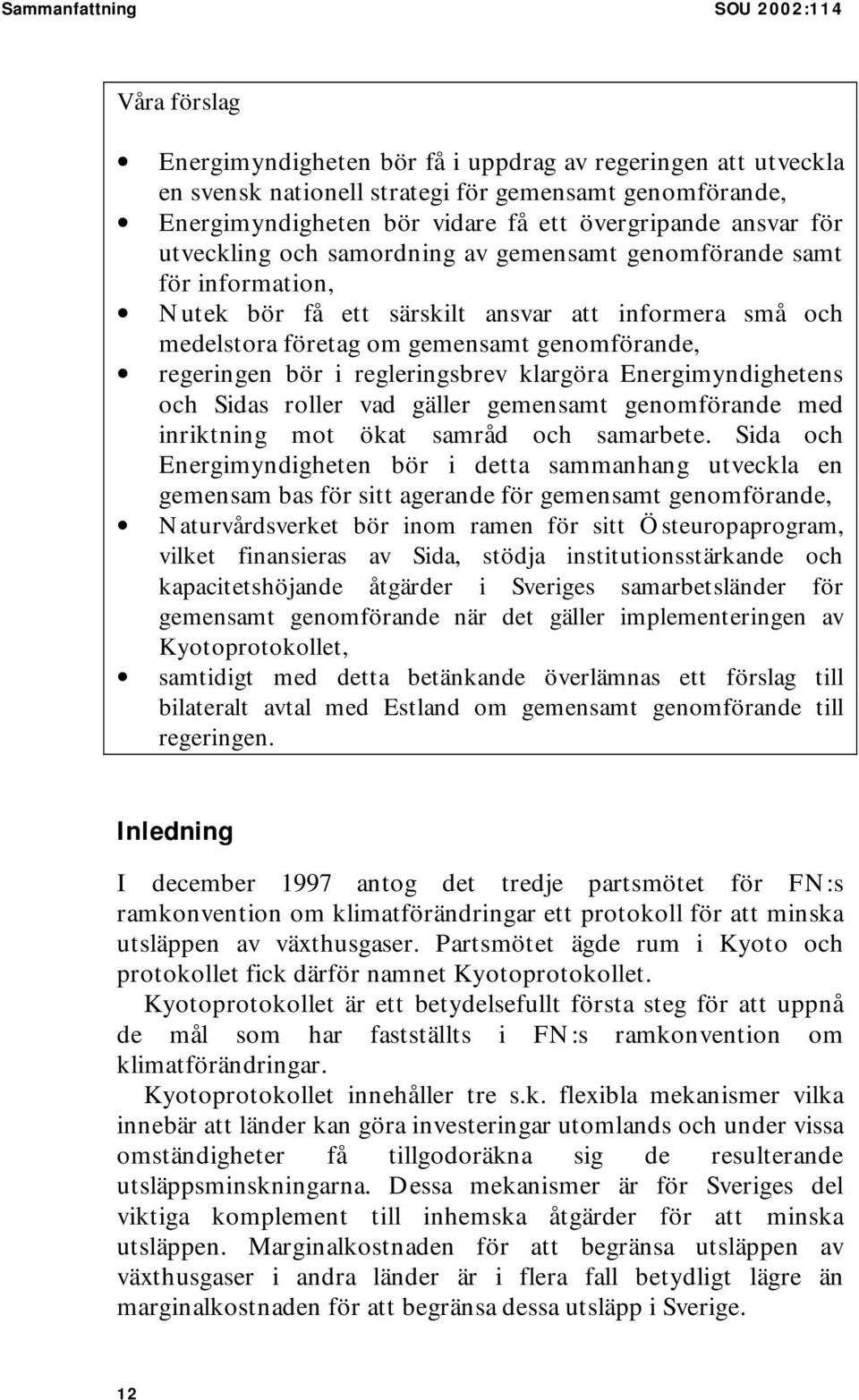 regeringen bör i regleringsbrev klargöra Energimyndighetens och Sidas roller vad gäller gemensamt genomförande med inriktning mot ökat samråd och samarbete.