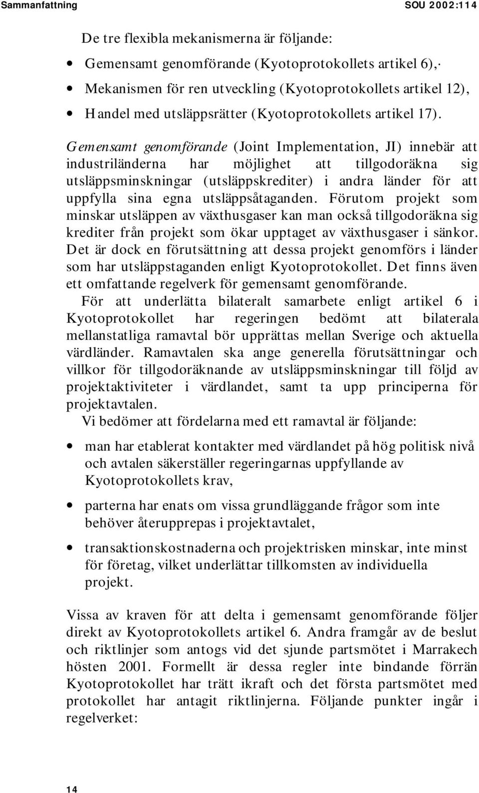 Gemensamt genomförande (Joint Implementation, JI) innebär att industriländerna har möjlighet att tillgodoräkna sig utsläppsminskningar (utsläppskrediter) i andra länder för att uppfylla sina egna