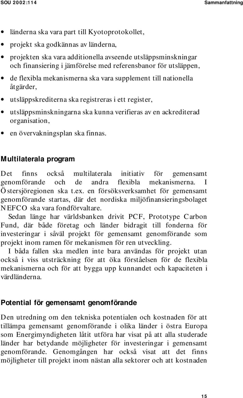 av en ackrediterad organisation, en övervakningsplan ska finnas. Multilaterala program Det finns också multilaterala initiativ för gemensamt genomförande och de andra flexibla mekanismerna.