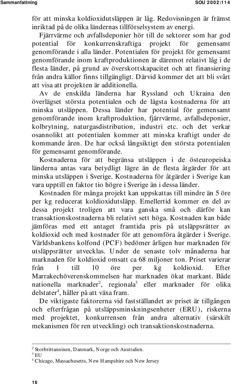 Potentialen för projekt för gemensamt genomförande inom kraftproduktionen är däremot relativt låg i de flesta länder, på grund av överskottskapacitet och att finansiering från andra källor finns