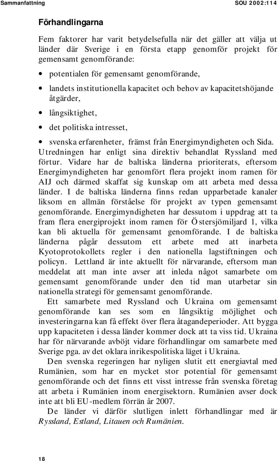 Energimyndigheten och Sida. Utredningen har enligt sina direktiv behandlat Ryssland med förtur.