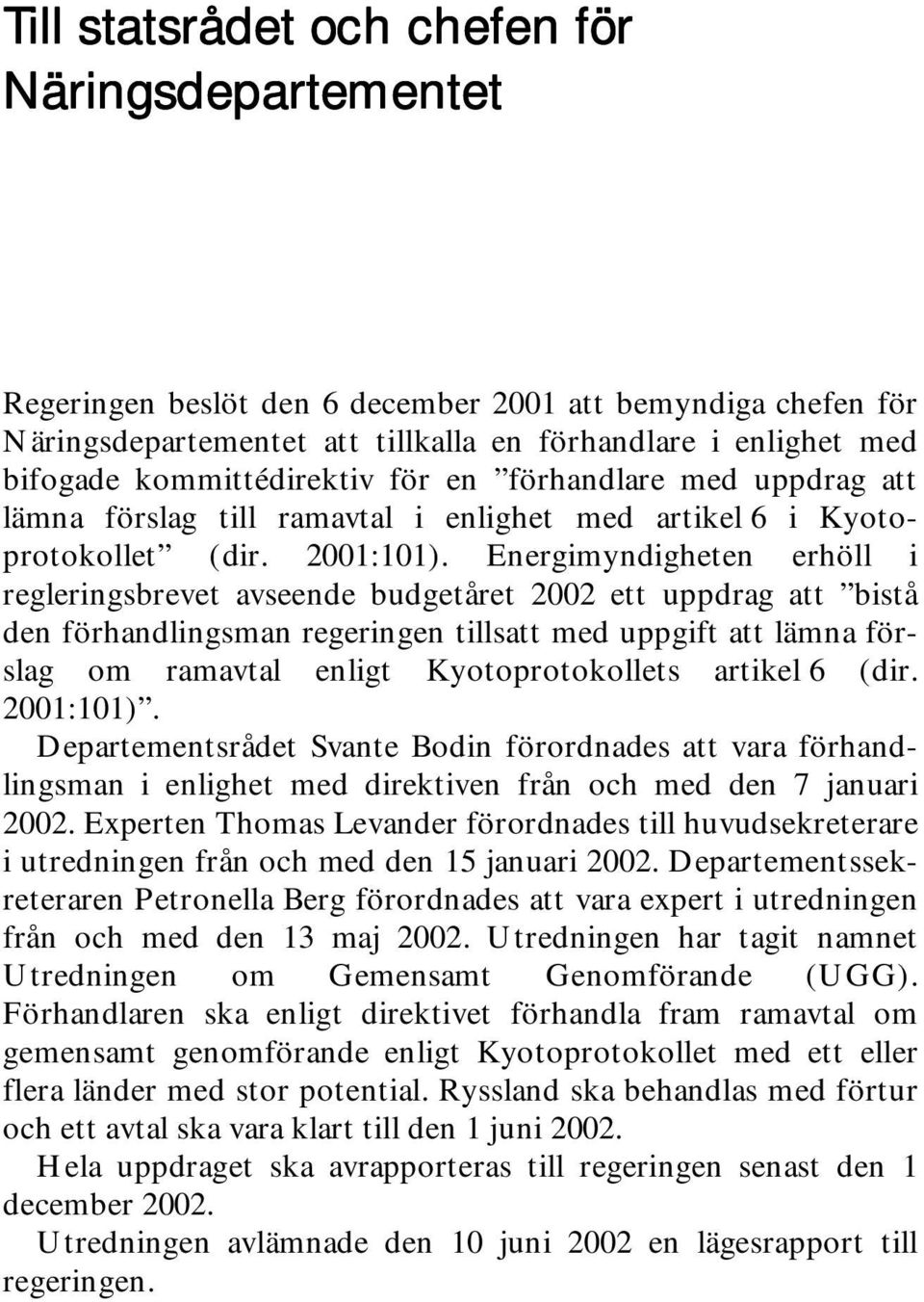 Energimyndigheten erhöll i regleringsbrevet avseende budgetåret 2002 ett uppdrag att bistå den förhandlingsman regeringen tillsatt med uppgift att lämna förslag om ramavtal enligt Kyotoprotokollets